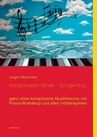 Cover image for Komponieren lernen - Songwriting: ganz ohne komplizierte Musiktheorie, mit Praxis-Workshop und allen Hoerbeispielen