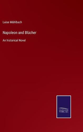 Napoleon and Blucher: An historical Novel