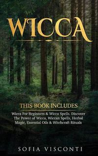 Cover image for Wicca: This Book Includes: Wicca For Beginners & Wicca Spells. Discover The Power of Wicca, Wiccan Spells, Herbal Magic, Essential Oils & Witchcraft Rituals