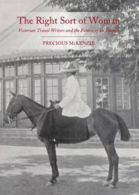 Cover image for The Right Sort of Woman: Victorian Travel Writers and the Fitness of an Empire