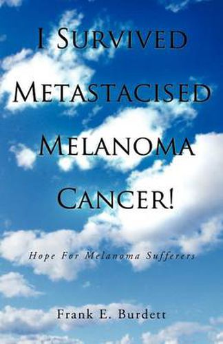 Cover image for I Survived Metastacised Melanoma Cancer!: Hope for Melanoma Sufferers