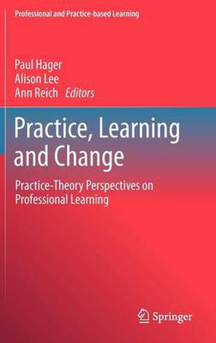 Practice, Learning and Change: Practice-Theory Perspectives on Professional Learning