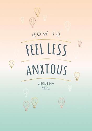 Cover image for How to Feel Less Anxious: Tips and Techniques to Help You Say Goodbye to Your Worries