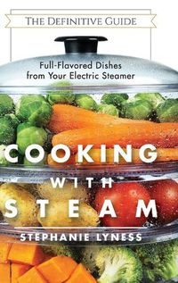 Cover image for Cooking With Steam: Spectacular Full-Flavored Low-Fat Dishes from Your Electric Steamer