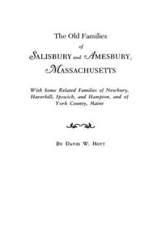 Cover image for The Old Families of Salisbury and Amesbury, Massachusetts: With Some Related Families of Newbury, Haverhill, Ipswich, and Hampton, and of York County, Maine