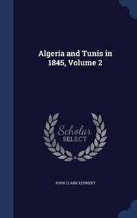 Cover image for Algeria and Tunis in 1845; Volume 2