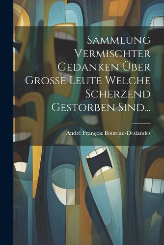 Cover image for Sammlung Vermischter Gedanken UEber Grosse Leute Welche Scherzend Gestorben Sind...