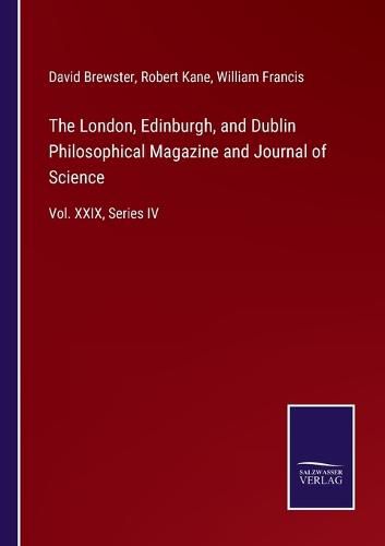 The London, Edinburgh, and Dublin Philosophical Magazine and Journal of Science: Vol. XXIX, Series IV