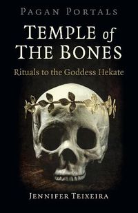 Cover image for Pagan Portals - Temple of the Bones: Rituals to the Goddess Hekate