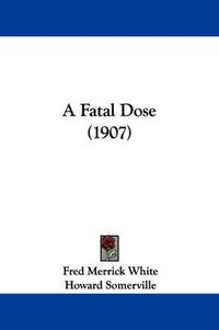 Cover image for A Fatal Dose (1907)