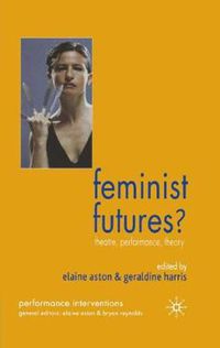 Cover image for Feminist Futures?: Theatre, Performance, Theory