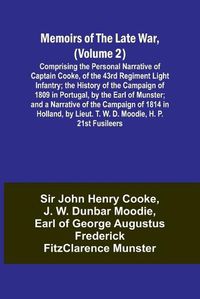 Cover image for Memoirs of the Late War, (Volume 2); Comprising the Personal Narrative of Captain Cooke, of the 43rd Regiment Light Infantry; the History of the Campaign of 1809 in Portugal, by the Earl of Munster; and a Narrative of the Campaign of 1814 in Holland, by Li