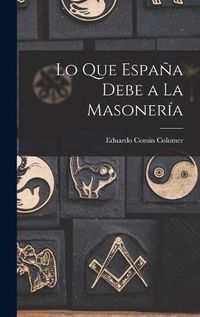 Cover image for Lo Que Espan&#771;a Debe a La Masoneri&#769;a