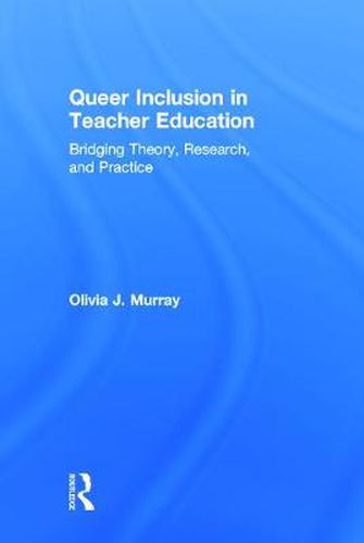 Queer Inclusion in Teacher Education: Bridging Theory, Research, and Practice