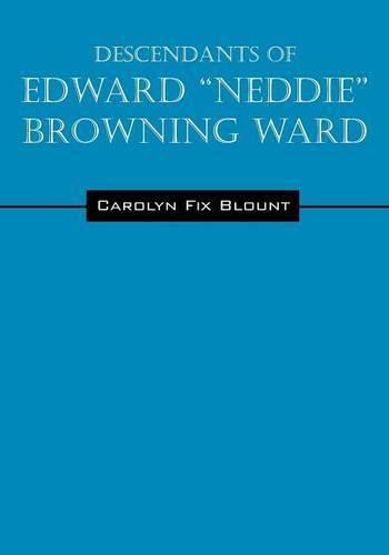 Cover image for Descendants of Edward  Neddie  Browning Ward: 1765-1856 Montgomery County, Maryland to Ohio & Daviess Counties, Kentucky