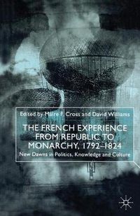 Cover image for The French Experience from Republic to Monarchy, 1792-1824: New Dawns in Politics, Knowledge and Culture