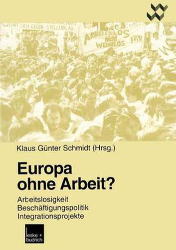 Europa Ohne Arbeit?: Arbeitslosigkeit, Beschaftigungspolitik, Integrationsprojekte