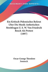 Cover image for Ein Kritisch-Polemisches Referat Uber Die Musik-Asthetischen Streitfragen U. S. W. Von Friedrich Rosch ALS Protest (1897)