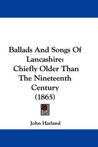 Cover image for Ballads And Songs Of Lancashire: Chiefly Older Than The Nineteenth Century (1865)