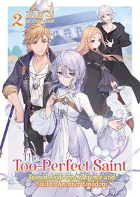 Cover image for The Too-Perfect Saint: Tossed Aside by My Fiance and Sold to Another Kingdom (Light Novel) Vol. 2