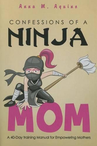 Cover image for Confessions of a Ninja Mom: A 40-Day Training Manual for Empowering Mothers