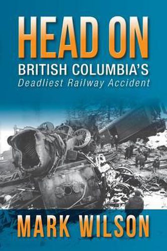 Cover image for Head-On: British Columbia's Deadliest Railway Accident