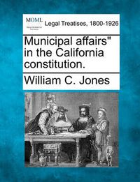 Cover image for Municipal Affairs in the California Constitution.