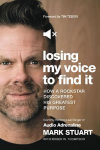 Cover image for Losing My Voice to Find It: How a Rockstar Discovered His Greatest Purpose