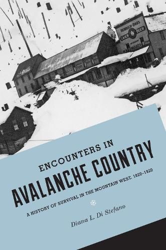 Cover image for Encounters in Avalanche Country: A History of Survival in the Mountain West, 1820-1920