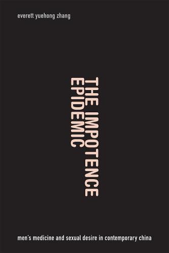 Cover image for The Impotence Epidemic: Men's Medicine and Sexual Desire in Contemporary China
