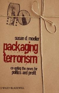 Cover image for Packaging Terrorism: Co-opting the News for Politics and Profit