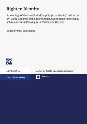 Right to Identity: 'Proceedings of the Special Workshop 'Right to Identity' Held at the 27th World Congress of the International Association for Philosophy of Law and Social Philosophy in Washington DC, 2015