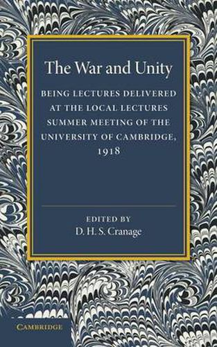 Cover image for The War and Unity: Being Lectured Delivered at the Local Lectures Summer Meeting of the University of Cambridge, 1918