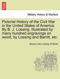 Cover image for Pictorial History of the Civil War in the United States of America. by B. J. Lossing. Illustrated by Many Hundred Engravings on Wood, by Lossing and Barritt, Etc. Volume III