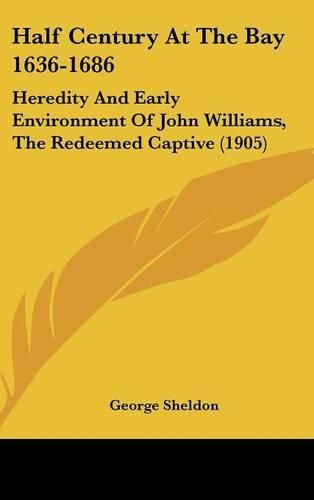 Cover image for Half Century at the Bay 1636-1686: Heredity and Early Environment of John Williams, the Redeemed Captive (1905)