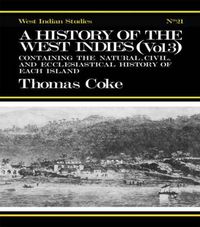 Cover image for A History of the West Indies: Containing the Natural, Civil and Ecclesiastical History of Each Island