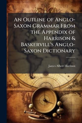 Cover image for An Outline of Anglo-Saxon Grammar From the Appendix of Harrison & Baskervill's Anglo-Saxon Dictionary