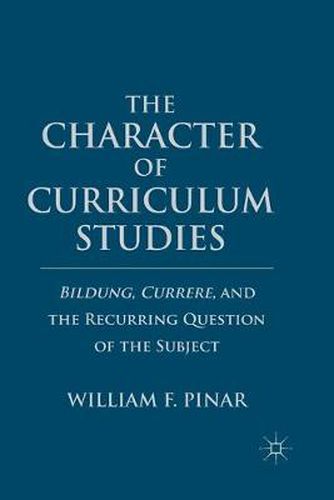 Cover image for The Character of Curriculum Studies: Bildung, Currere, and the Recurring Question of the Subject