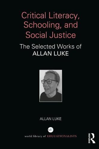 Cover image for Critical Literacy, Schooling, and Social Justice: The Selected Works of Allan Luke