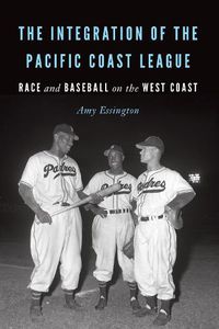 Cover image for The Integration of the Pacific Coast League: Race and Baseball on the West Coast