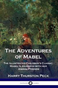 Cover image for The Adventures of Mabel: The Illustrated Children's Classic; Mabel's Journeys with her Animal Friends