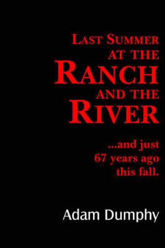 Cover image for Last Summer at the Ranch and the River: ..and Just 67 Years Ago This Fall.