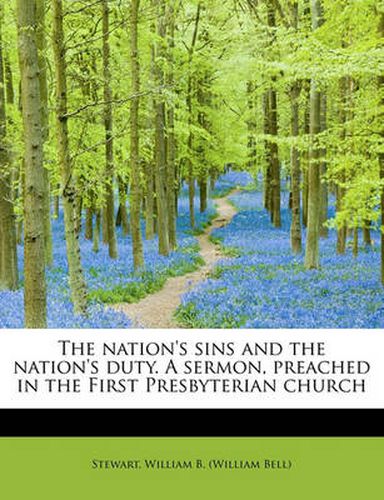 Cover image for The Nation's Sins and the Nation's Duty. a Sermon, Preached in the First Presbyterian Church