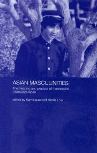 Cover image for Asian Masculinities: The Meaning and Practice of Manhood in China and Japan