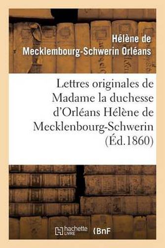 Cover image for Lettres Originales de Madame La Duchesse d'Orleans Helene de Mecklenbourg-Schwerin: Et Souvenirs Biographiques