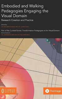 Cover image for Embodied and Walking Pedagogies Engaging the Visual Domain: Research Creation and Practice