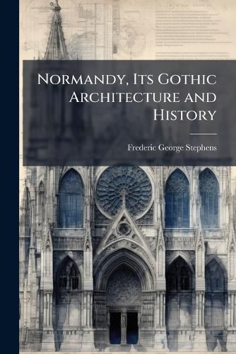 Cover image for Normandy, Its Gothic Architecture and History