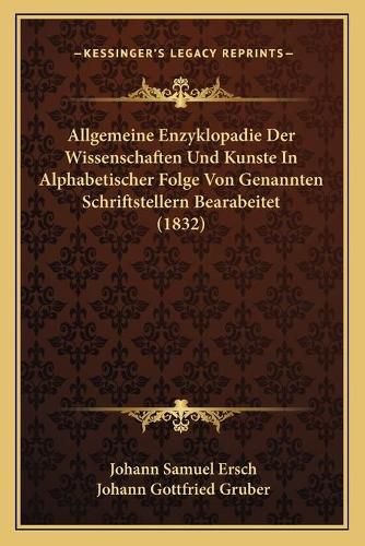 Cover image for Allgemeine Enzyklopadie Der Wissenschaften Und Kunste in Alphabetischer Folge Von Genannten Schriftstellern Bearabeitet (1832)