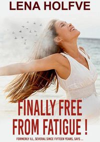 Cover image for Finally Free from Fatigue!: Formerly Ill Several Since Fifteen Years says...