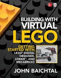 Cover image for Building with Virtual LEGO: Getting Started with LEGO Digital Designer, LDraw, and Mecabricks